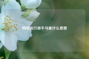 网络流行语牛马是什么意思